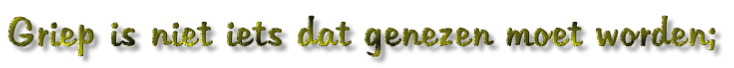 Griep is niet iets dat genezen moet worden;